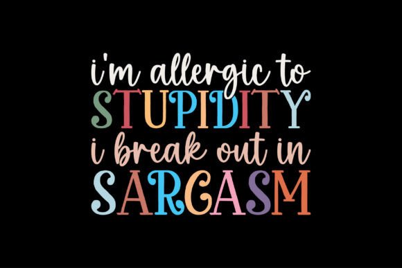 I’m Allergic to Stupidity I Break Out in